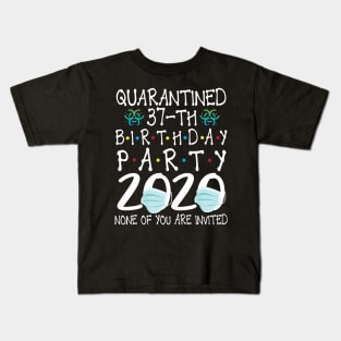 Quarantined 37th Birthday Party 2020 With Face Mask None Of You Are Invited Happy 37 Years Old Kids T-Shirt